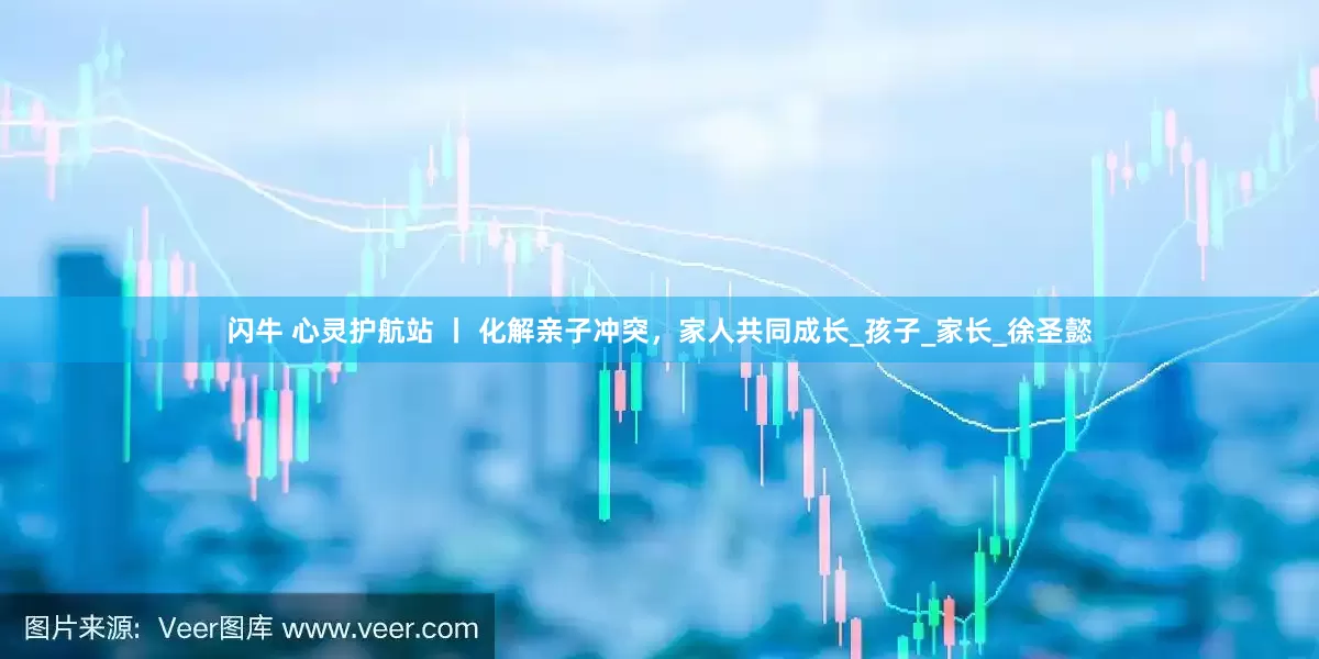 闪牛 心灵护航站 丨 化解亲子冲突，家人共同成长_孩子_家长_徐圣懿